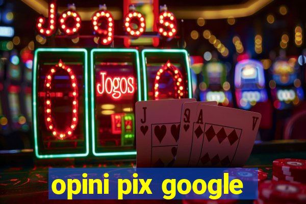 opini pix google